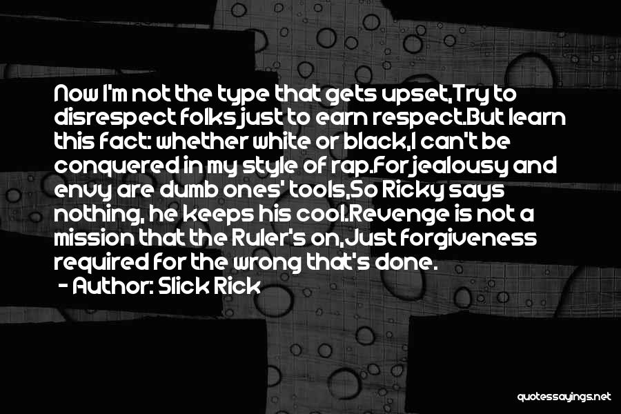 Slick Rick Quotes: Now I'm Not The Type That Gets Upset,try To Disrespect Folks Just To Earn Respect.but Learn This Fact: Whether White