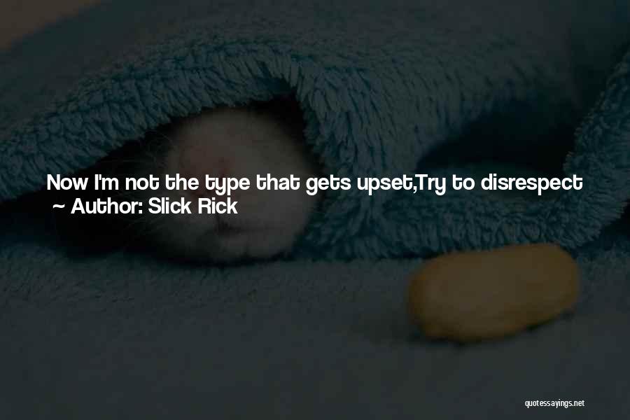 Slick Rick Quotes: Now I'm Not The Type That Gets Upset,try To Disrespect Folks Just To Earn Respect.but Learn This Fact: Whether White