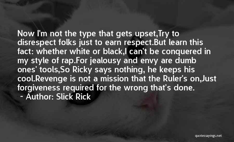 Slick Rick Quotes: Now I'm Not The Type That Gets Upset,try To Disrespect Folks Just To Earn Respect.but Learn This Fact: Whether White