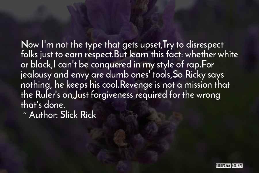 Slick Rick Quotes: Now I'm Not The Type That Gets Upset,try To Disrespect Folks Just To Earn Respect.but Learn This Fact: Whether White