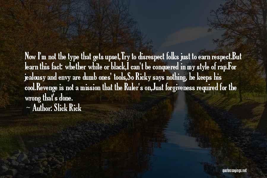 Slick Rick Quotes: Now I'm Not The Type That Gets Upset,try To Disrespect Folks Just To Earn Respect.but Learn This Fact: Whether White