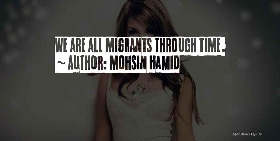 Mohsin Hamid Quotes: We Are All Migrants Through Time.