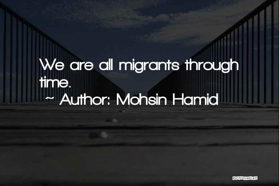 Mohsin Hamid Quotes: We Are All Migrants Through Time.