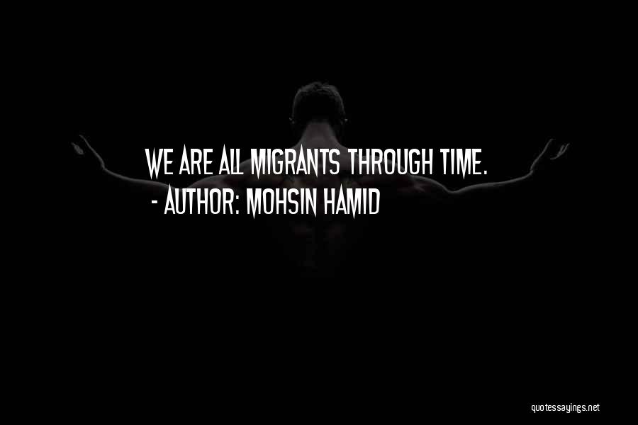 Mohsin Hamid Quotes: We Are All Migrants Through Time.