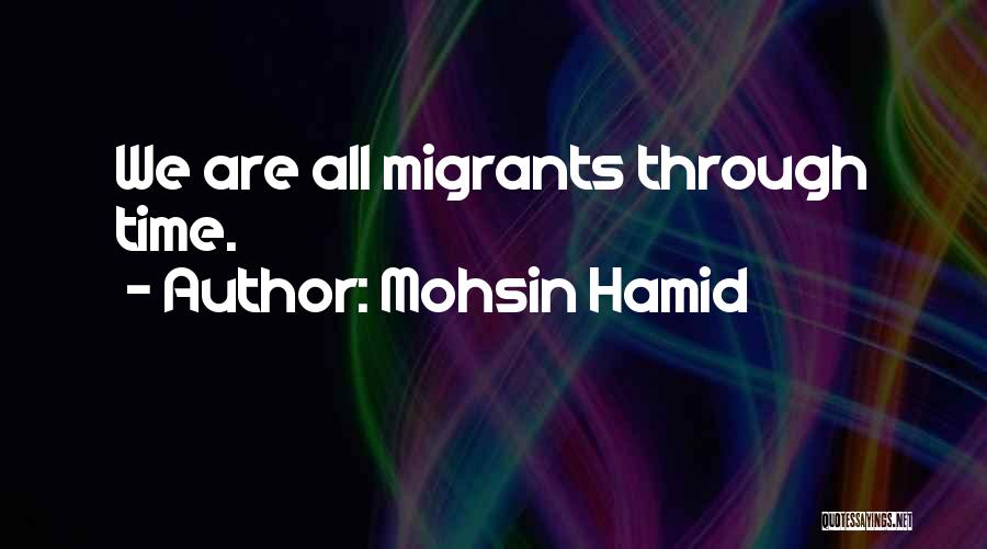 Mohsin Hamid Quotes: We Are All Migrants Through Time.
