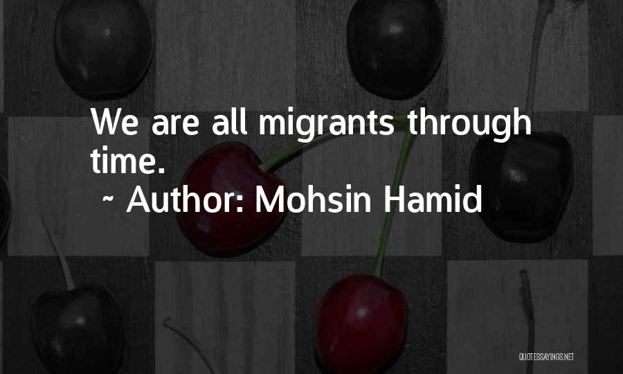 Mohsin Hamid Quotes: We Are All Migrants Through Time.