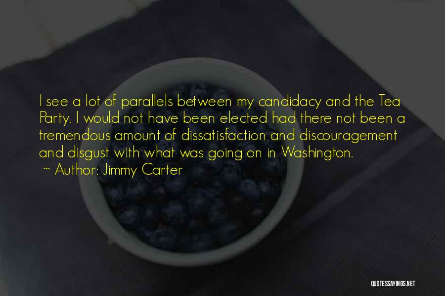 Jimmy Carter Quotes: I See A Lot Of Parallels Between My Candidacy And The Tea Party. I Would Not Have Been Elected Had
