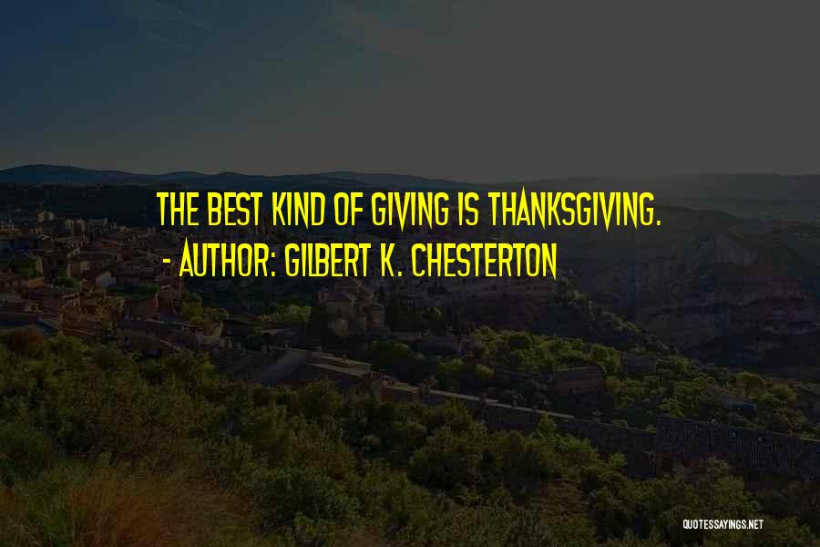 Gilbert K. Chesterton Quotes: The Best Kind Of Giving Is Thanksgiving.
