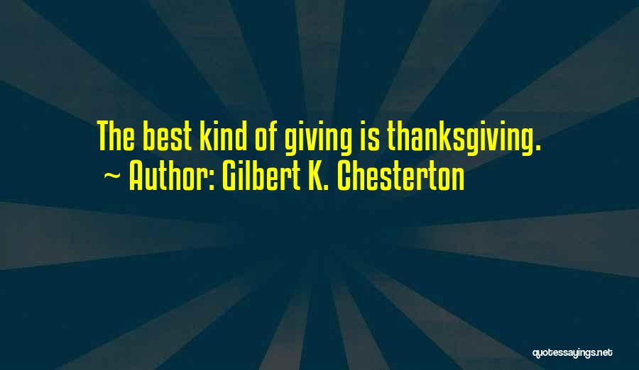 Gilbert K. Chesterton Quotes: The Best Kind Of Giving Is Thanksgiving.