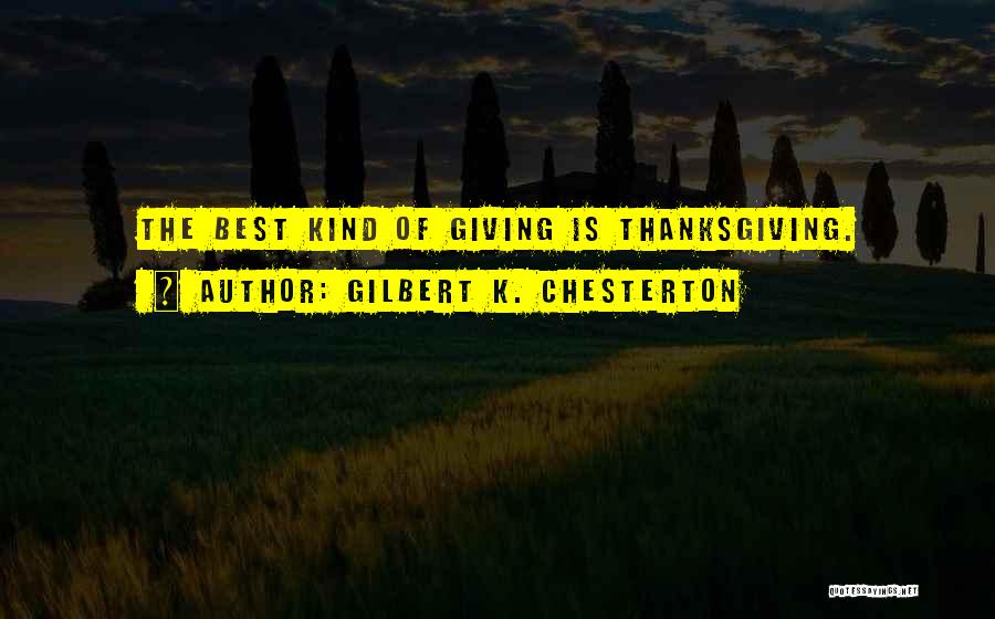 Gilbert K. Chesterton Quotes: The Best Kind Of Giving Is Thanksgiving.