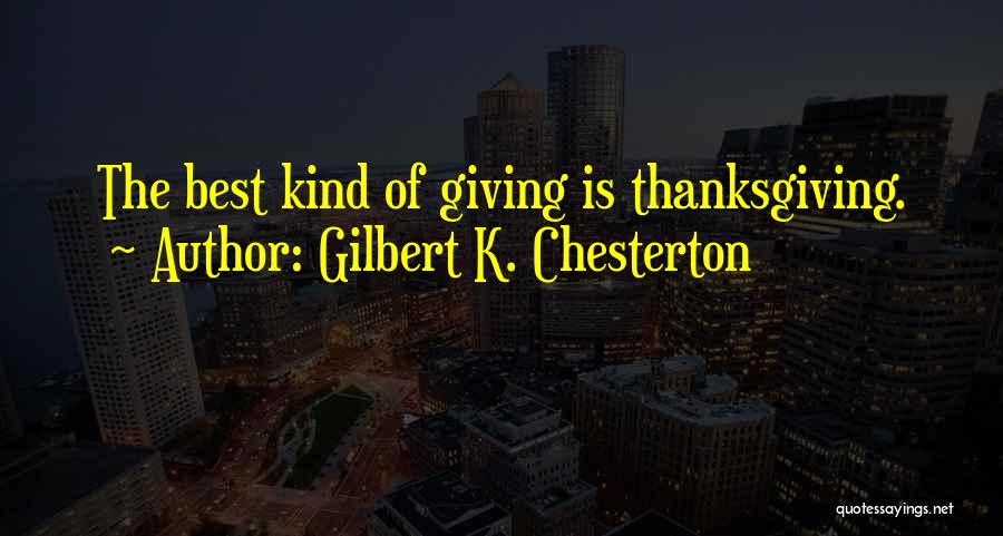 Gilbert K. Chesterton Quotes: The Best Kind Of Giving Is Thanksgiving.