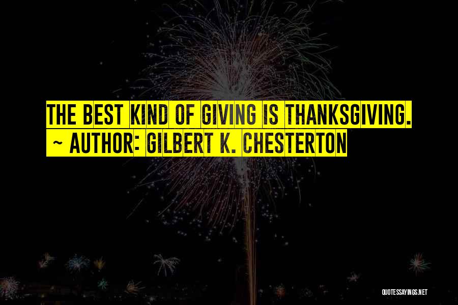 Gilbert K. Chesterton Quotes: The Best Kind Of Giving Is Thanksgiving.