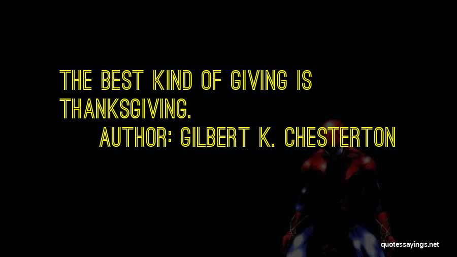 Gilbert K. Chesterton Quotes: The Best Kind Of Giving Is Thanksgiving.
