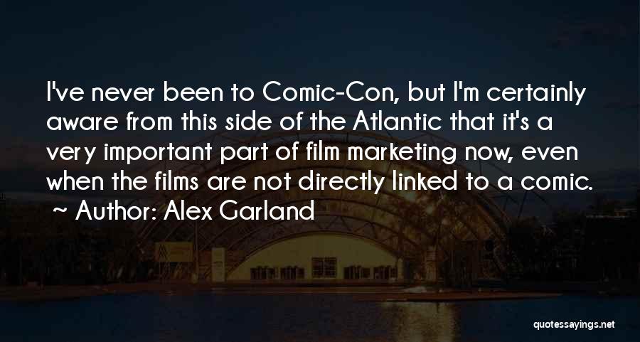 Alex Garland Quotes: I've Never Been To Comic-con, But I'm Certainly Aware From This Side Of The Atlantic That It's A Very Important