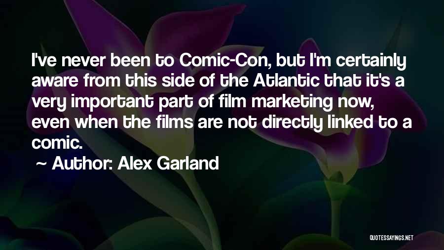 Alex Garland Quotes: I've Never Been To Comic-con, But I'm Certainly Aware From This Side Of The Atlantic That It's A Very Important