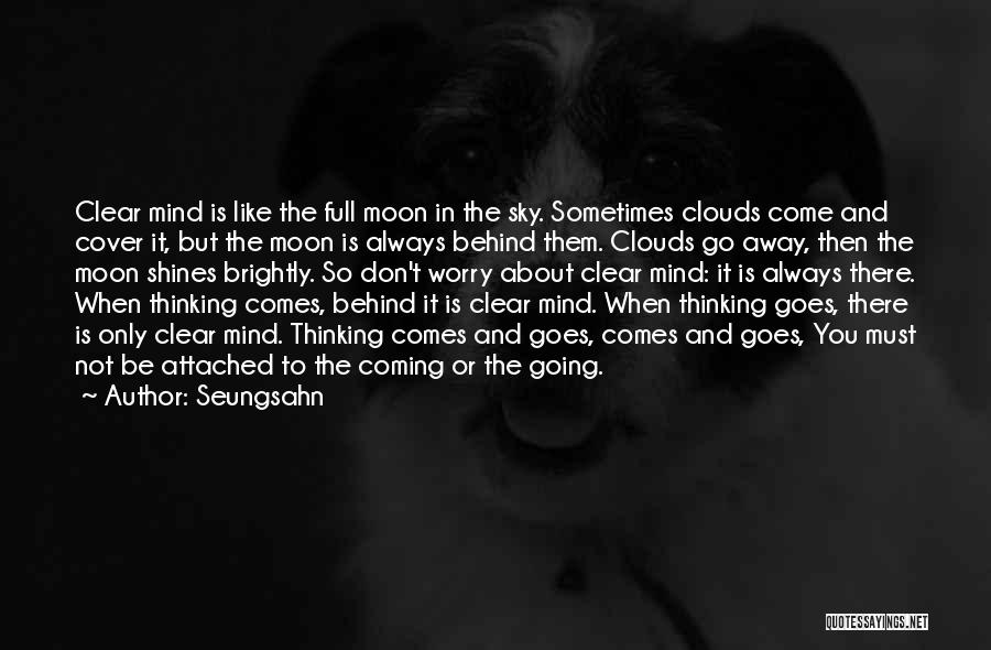 Seungsahn Quotes: Clear Mind Is Like The Full Moon In The Sky. Sometimes Clouds Come And Cover It, But The Moon Is