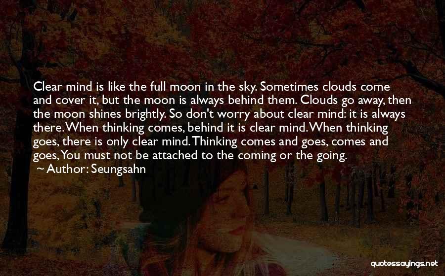 Seungsahn Quotes: Clear Mind Is Like The Full Moon In The Sky. Sometimes Clouds Come And Cover It, But The Moon Is