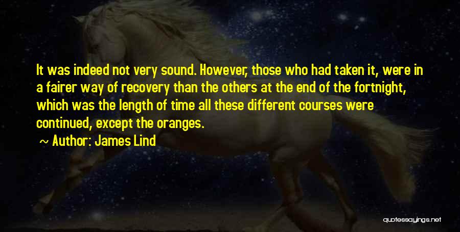 James Lind Quotes: It Was Indeed Not Very Sound. However, Those Who Had Taken It, Were In A Fairer Way Of Recovery Than