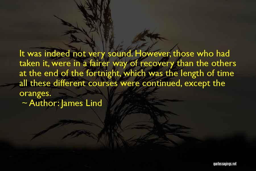 James Lind Quotes: It Was Indeed Not Very Sound. However, Those Who Had Taken It, Were In A Fairer Way Of Recovery Than