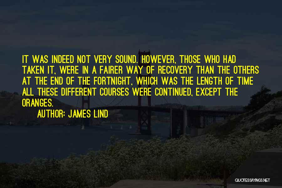 James Lind Quotes: It Was Indeed Not Very Sound. However, Those Who Had Taken It, Were In A Fairer Way Of Recovery Than