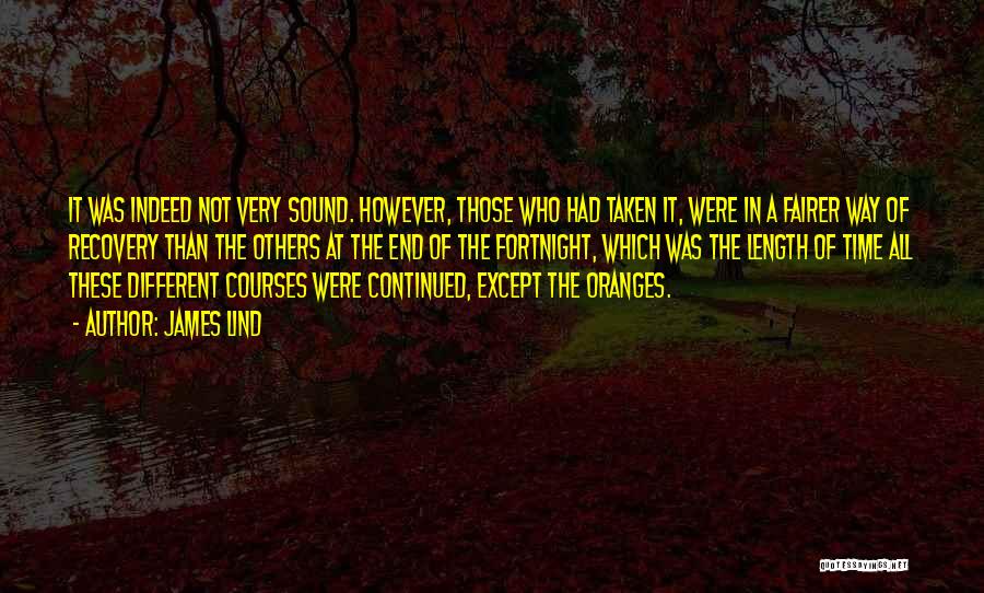 James Lind Quotes: It Was Indeed Not Very Sound. However, Those Who Had Taken It, Were In A Fairer Way Of Recovery Than