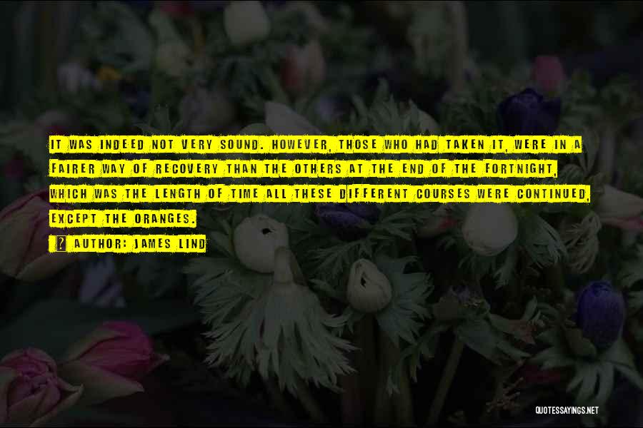 James Lind Quotes: It Was Indeed Not Very Sound. However, Those Who Had Taken It, Were In A Fairer Way Of Recovery Than