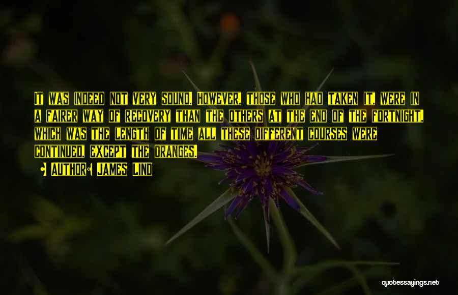 James Lind Quotes: It Was Indeed Not Very Sound. However, Those Who Had Taken It, Were In A Fairer Way Of Recovery Than