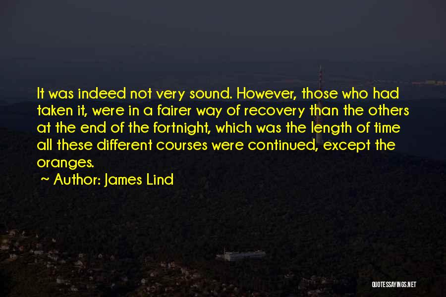 James Lind Quotes: It Was Indeed Not Very Sound. However, Those Who Had Taken It, Were In A Fairer Way Of Recovery Than