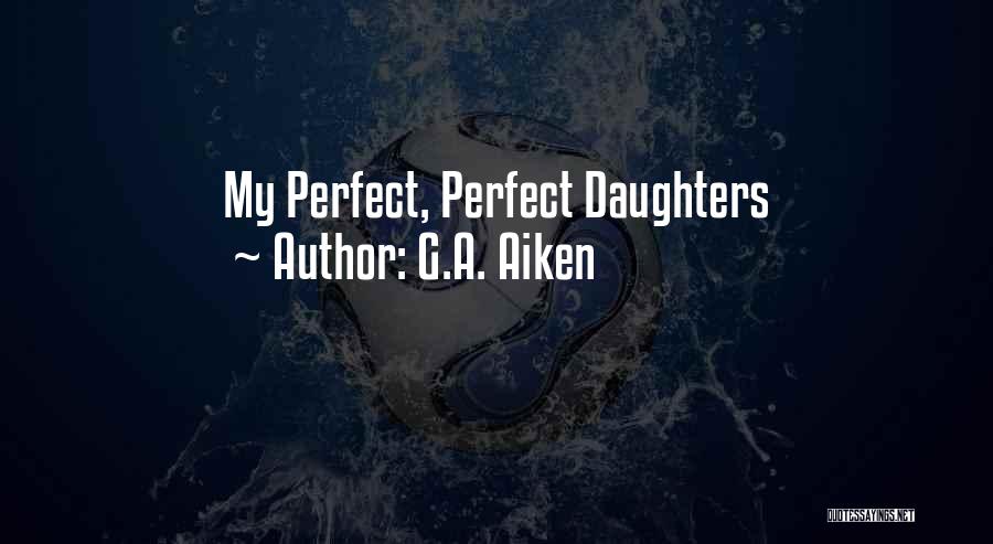 G.A. Aiken Quotes: My Perfect, Perfect Daughters