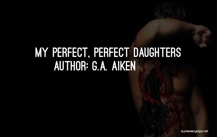 G.A. Aiken Quotes: My Perfect, Perfect Daughters