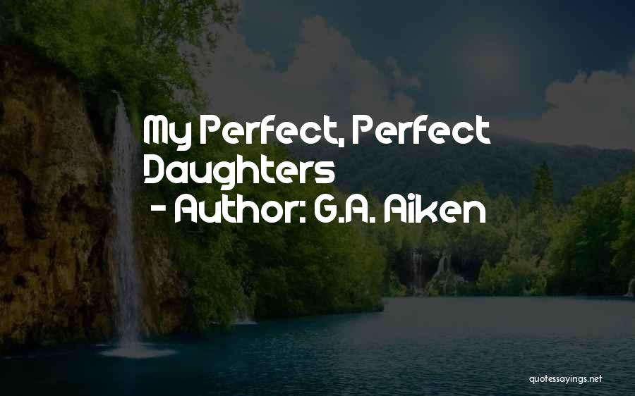 G.A. Aiken Quotes: My Perfect, Perfect Daughters