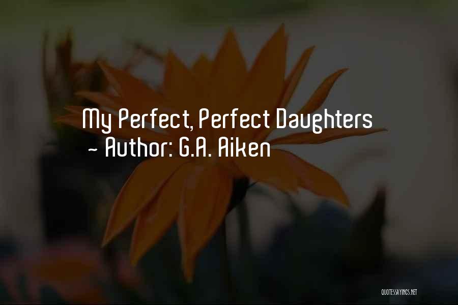 G.A. Aiken Quotes: My Perfect, Perfect Daughters