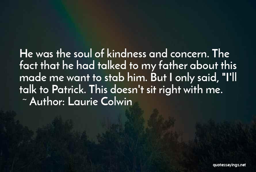 Laurie Colwin Quotes: He Was The Soul Of Kindness And Concern. The Fact That He Had Talked To My Father About This Made
