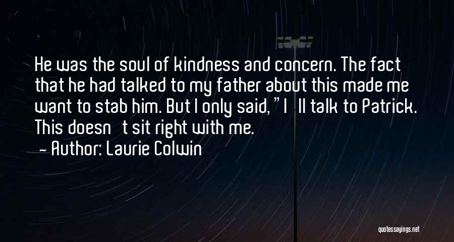 Laurie Colwin Quotes: He Was The Soul Of Kindness And Concern. The Fact That He Had Talked To My Father About This Made