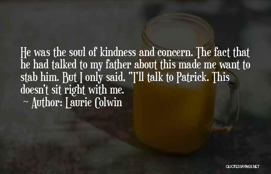 Laurie Colwin Quotes: He Was The Soul Of Kindness And Concern. The Fact That He Had Talked To My Father About This Made