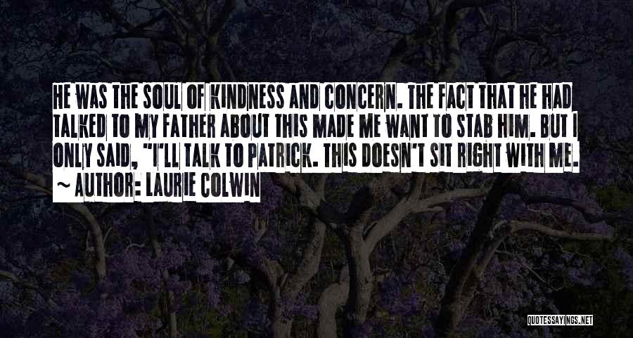 Laurie Colwin Quotes: He Was The Soul Of Kindness And Concern. The Fact That He Had Talked To My Father About This Made