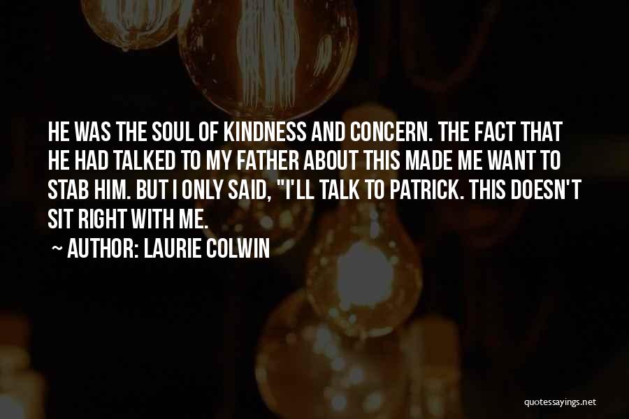 Laurie Colwin Quotes: He Was The Soul Of Kindness And Concern. The Fact That He Had Talked To My Father About This Made