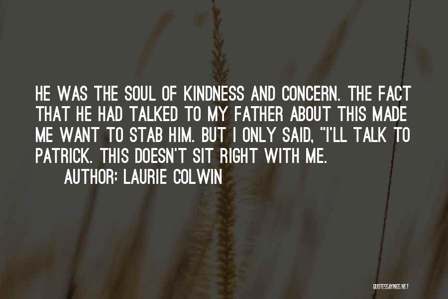 Laurie Colwin Quotes: He Was The Soul Of Kindness And Concern. The Fact That He Had Talked To My Father About This Made