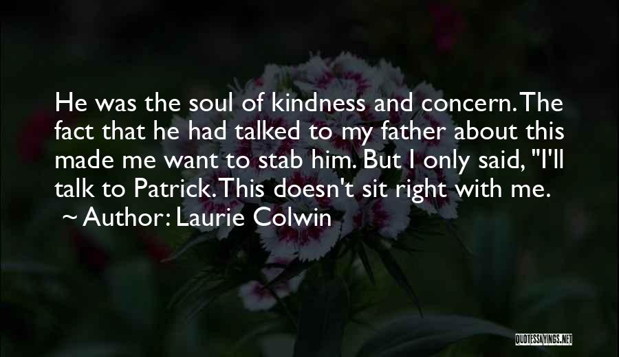 Laurie Colwin Quotes: He Was The Soul Of Kindness And Concern. The Fact That He Had Talked To My Father About This Made