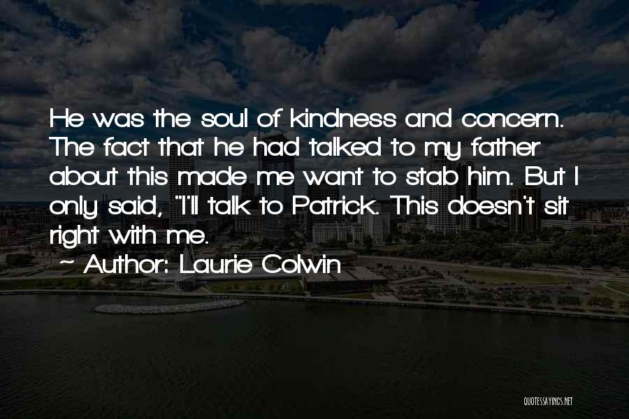 Laurie Colwin Quotes: He Was The Soul Of Kindness And Concern. The Fact That He Had Talked To My Father About This Made