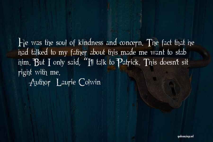 Laurie Colwin Quotes: He Was The Soul Of Kindness And Concern. The Fact That He Had Talked To My Father About This Made