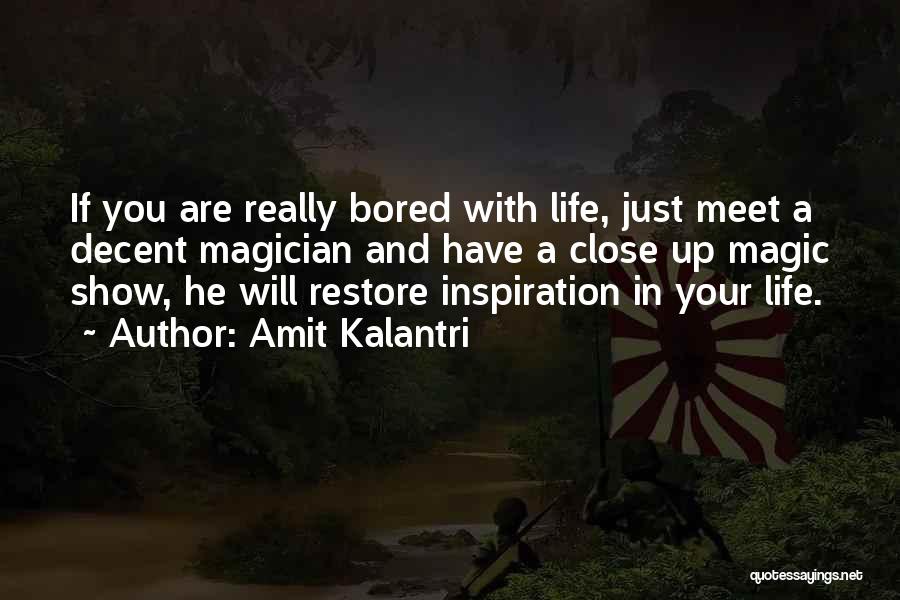 Amit Kalantri Quotes: If You Are Really Bored With Life, Just Meet A Decent Magician And Have A Close Up Magic Show, He