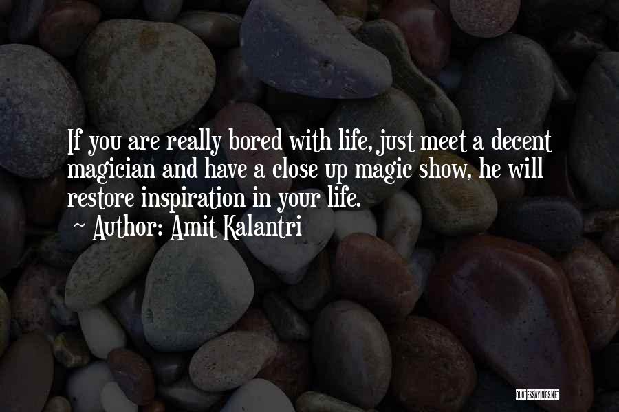 Amit Kalantri Quotes: If You Are Really Bored With Life, Just Meet A Decent Magician And Have A Close Up Magic Show, He