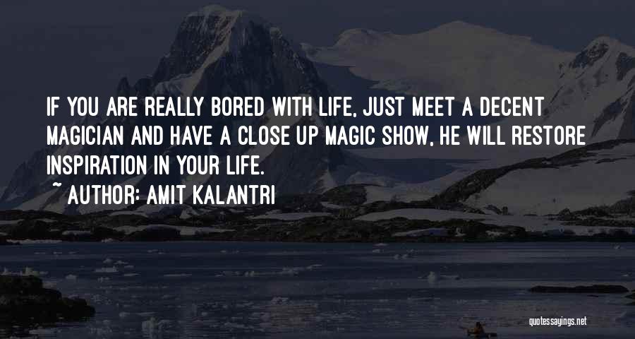 Amit Kalantri Quotes: If You Are Really Bored With Life, Just Meet A Decent Magician And Have A Close Up Magic Show, He