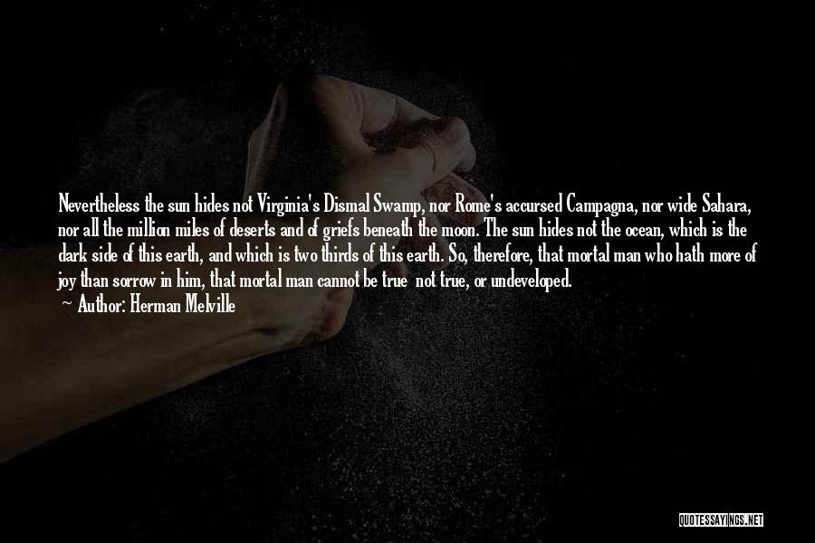 Herman Melville Quotes: Nevertheless The Sun Hides Not Virginia's Dismal Swamp, Nor Rome's Accursed Campagna, Nor Wide Sahara, Nor All The Million Miles