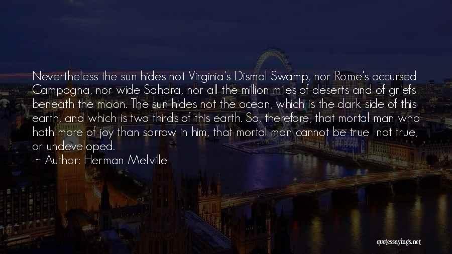 Herman Melville Quotes: Nevertheless The Sun Hides Not Virginia's Dismal Swamp, Nor Rome's Accursed Campagna, Nor Wide Sahara, Nor All The Million Miles