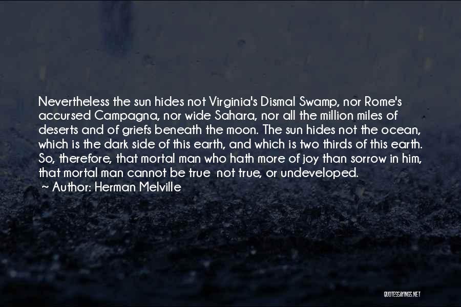 Herman Melville Quotes: Nevertheless The Sun Hides Not Virginia's Dismal Swamp, Nor Rome's Accursed Campagna, Nor Wide Sahara, Nor All The Million Miles