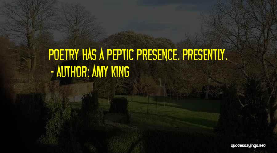 Amy King Quotes: Poetry Has A Peptic Presence. Presently.