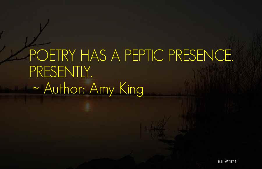 Amy King Quotes: Poetry Has A Peptic Presence. Presently.