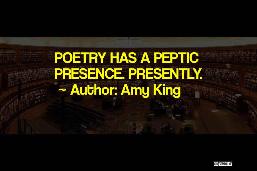 Amy King Quotes: Poetry Has A Peptic Presence. Presently.